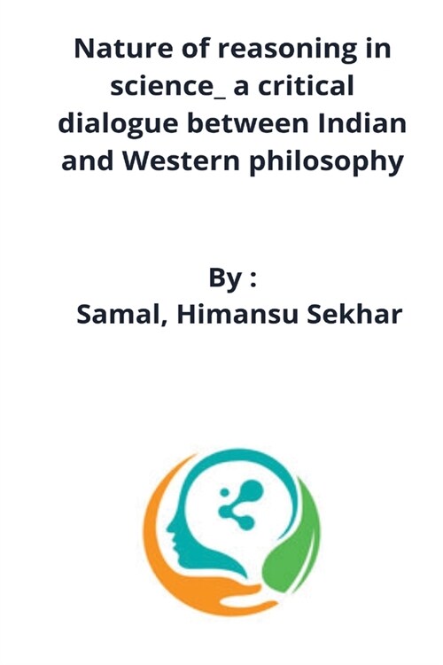 Nature of reasoning in science_ a critical dialogue between Indian and Western philosophy (Paperback)