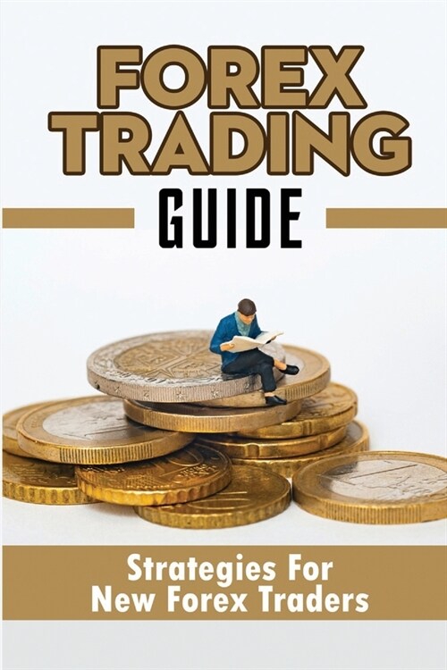 Forex Trading Guide: Strategies For New Forex Traders (Paperback)