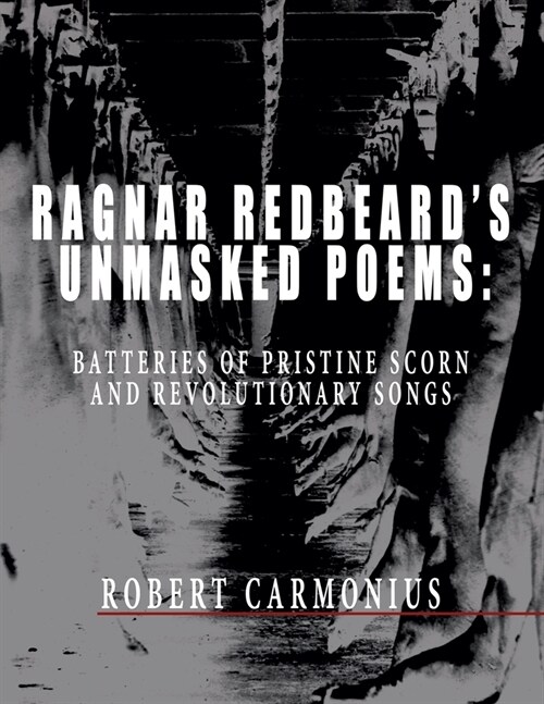 Ragnar Redbeards Unmasked Poems: Batteries of pristine scorn and revolutionary songs (Paperback)