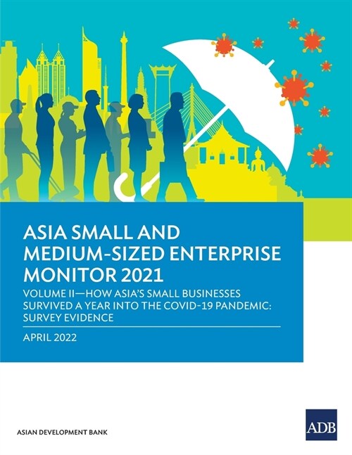 Asia Small and Medium-Sized Enterprise Monitor 2021: Volume II-How Asias Small Businesses Survived A Year into the COVID-19 Pandemic: Survey Evidence (Paperback)