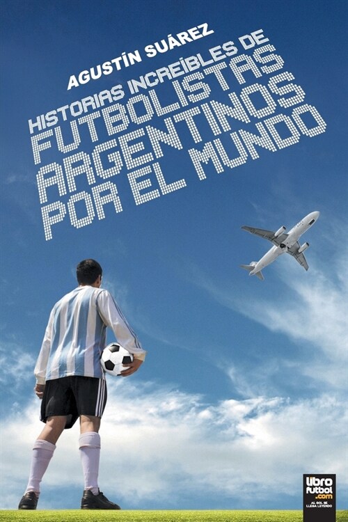 Historias incre?les de futbolistas argentinos por el mundo (Paperback)