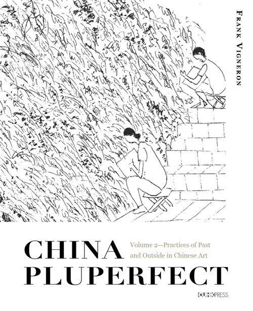 China Pluperfect: Volume 2--Practices of Past and Outside in Chinese Art (Hardcover)