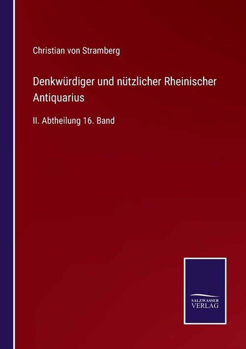 Denkw?diger und n?zlicher Rheinischer Antiquarius: II. Abtheilung 16. Band (Paperback)