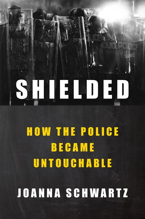 Shielded: How the Police Became Untouchable (Hardcover)