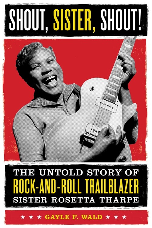 Shout, Sister, Shout!: The Untold Story of Rock-And-Roll Trailblazer Sister Rosetta Tharpe (Paperback)