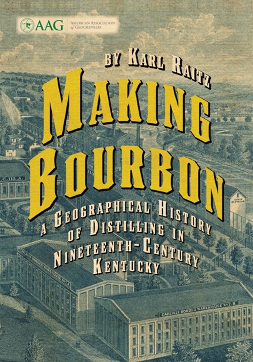 Making Bourbon: A Geographical History of Distilling in Nineteenth-Century Kentucky (Paperback)