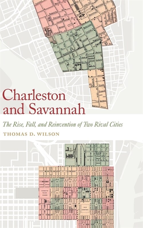 Charleston and Savannah: The Rise, Fall, and Reinvention of Two Rival Cities (Hardcover)