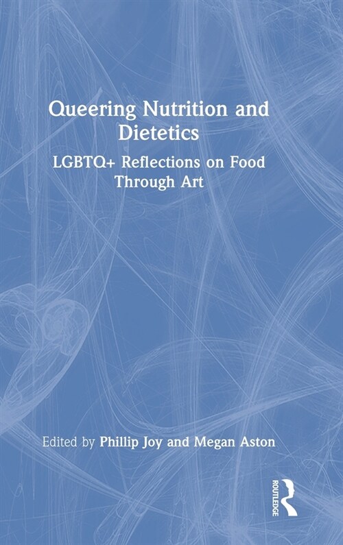 Queering Nutrition and Dietetics : LGBTQ+ Reflections on Food Through Art (Hardcover)