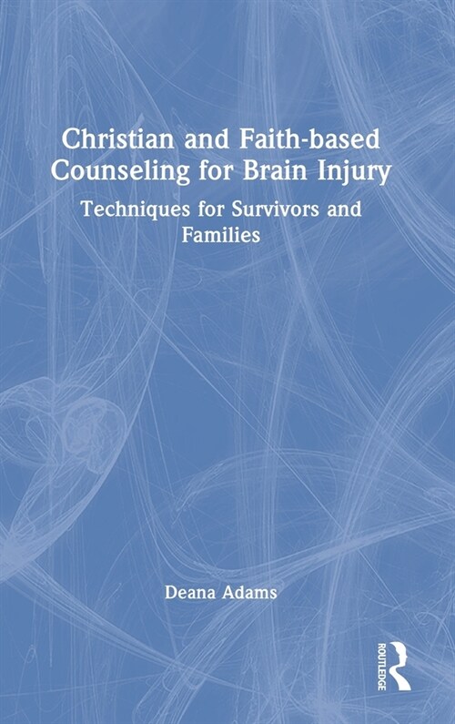 Christian and Faith-based Counseling for Brain Injury : Techniques for Survivors and Families (Hardcover)