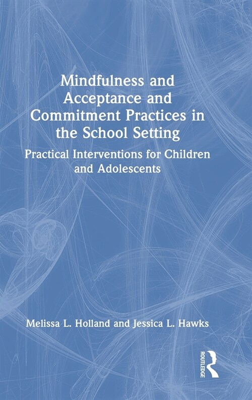 Mindfulness and Acceptance and Commitment Practices in the School Setting : Practical Interventions for Children and Adolescents (Hardcover)