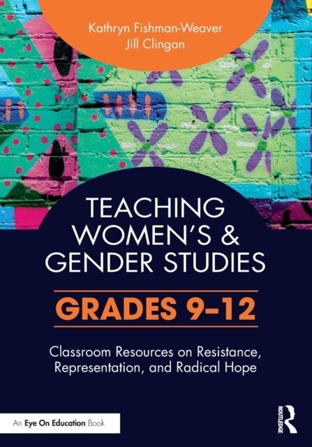 Teaching Womens and Gender Studies : Classroom Resources on Resistance, Representation, and Radical Hope (Grades 9-12) (Paperback)