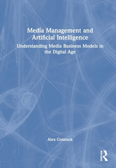 Media Management and Artificial Intelligence : Understanding Media Business Models in the Digital Age (Hardcover)