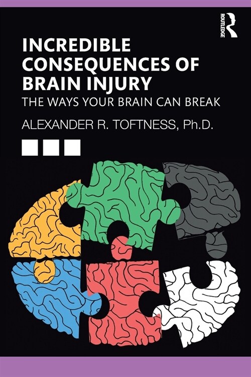 Incredible Consequences of Brain Injury : The Ways your Brain can Break (Paperback)