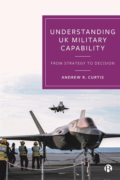 Understanding UK Military Capability : From Strategy to Decision (Hardcover)