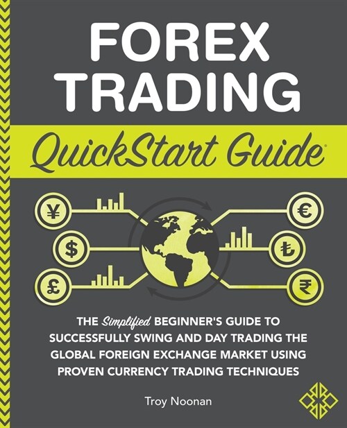 Forex Trading QuickStart Guide: The Simplified Beginners Guide to Successfully Swing and Day Trading the Global Foreign Exchange Market Using Proven (Paperback)