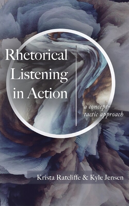 Rhetorical Listening in Action: A Concept-Tactic Approach (Hardcover)