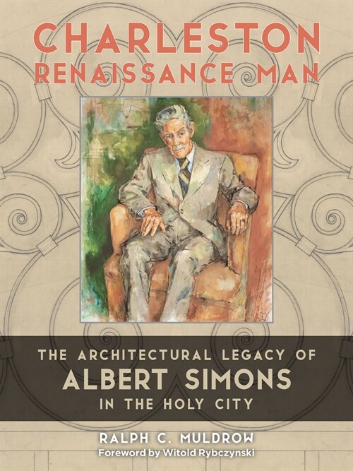 Charleston Renaissance Man: The Architectural Legacy of Albert Simons in the Holy City (Hardcover)