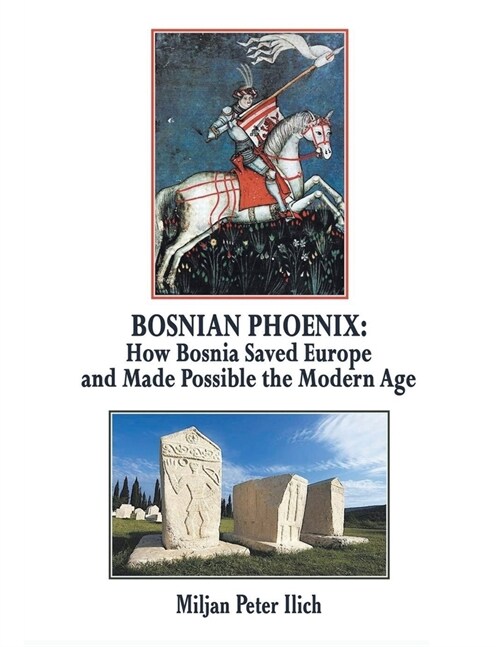 Bosnian Phoenix: How Bosnia Saved Europe and Made Possible the Modern Age (Paperback)