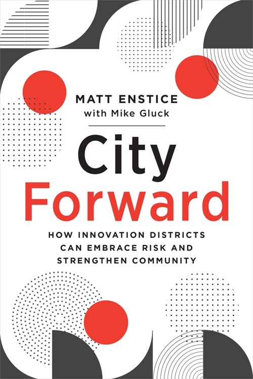 City Forward: How Innovation Districts Can Embrace Risk and Strengthen Community (Paperback)