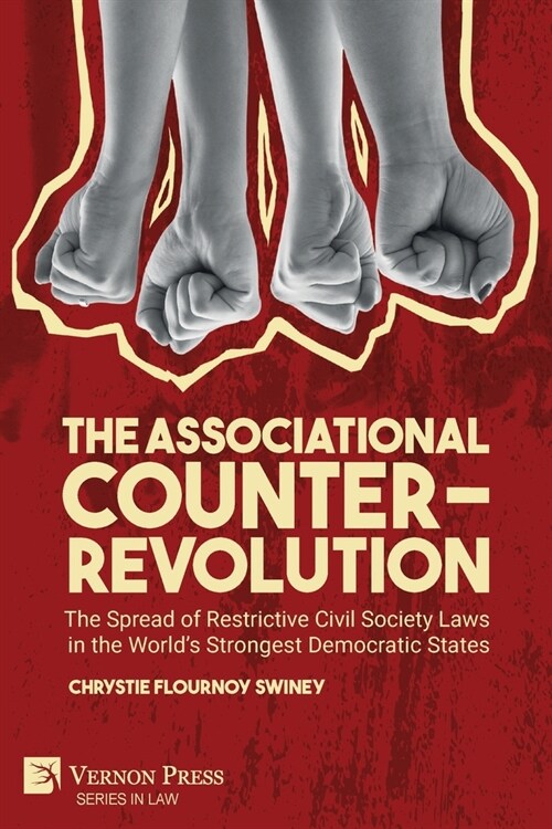 The Associational Counter-Revolution: The Spread of Restrictive Civil Society Laws in the Worlds Strongest Democratic States (Paperback)