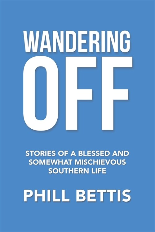 Wandering Off: Stories of a Blessed and Somewhat Mischievous Southern Life (Paperback)