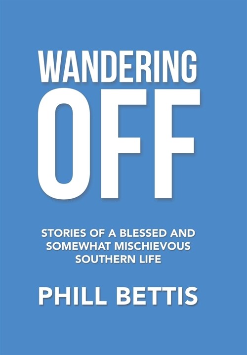 Wandering Off: Stories of a Blessed and Somewhat Mischievous Southern Life (Hardcover)