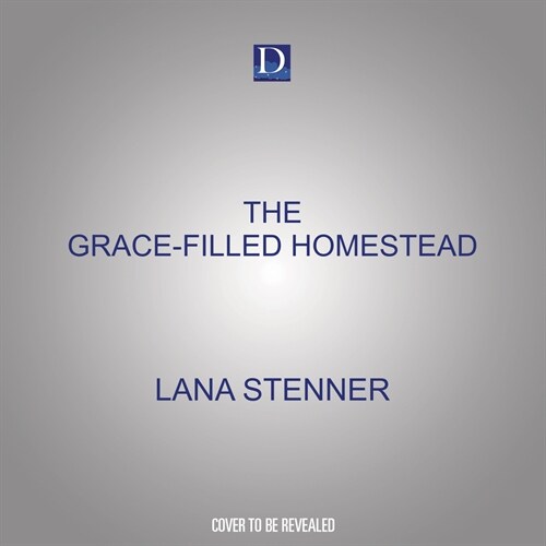 The Grace-Filled Homestead: Lessons Ive Learned about Faith, Family, and the Farm (MP3 CD)
