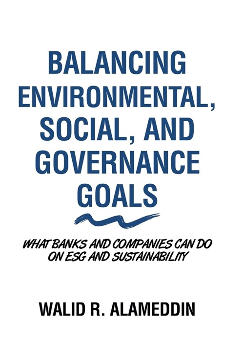 Balancing Environmental, Social, and Governance Goals: What Banks and Companies Can Do on Esg and Sustainability (Hardcover)