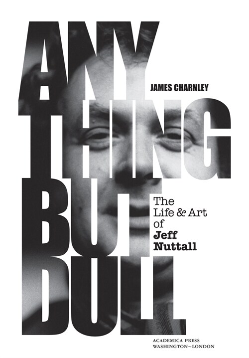 Anything But Dull: The Life and Art of Jeff Nuttall (Hardcover)