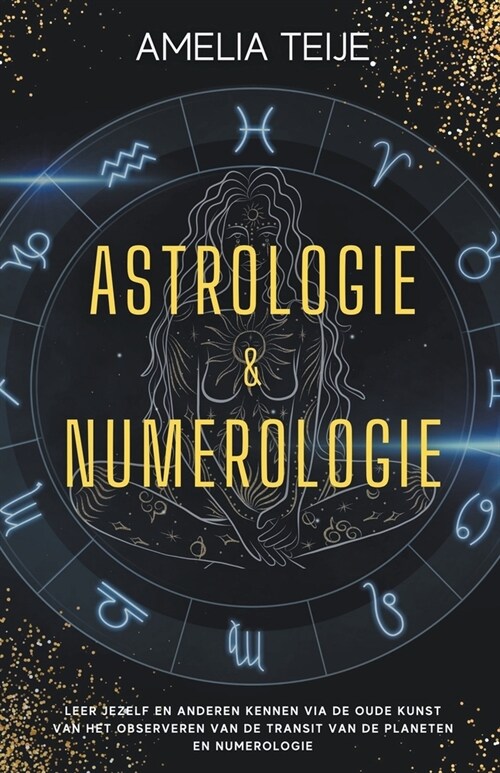 Astrologie en Numerologie - Compleet Handboek voor Beginners - Leer jezelf en anderen kennen door de oude kunst van het Observeren van Planetaire Tran (Paperback)