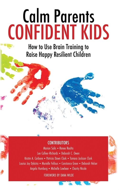 Calm Parent Confident Kids: How to Use Brain Training to Raise Happy Resilient Children (Hardcover)
