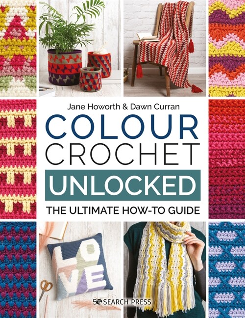 Colour Crochet Unlocked : The Ultimate How-to Guide (Paperback)