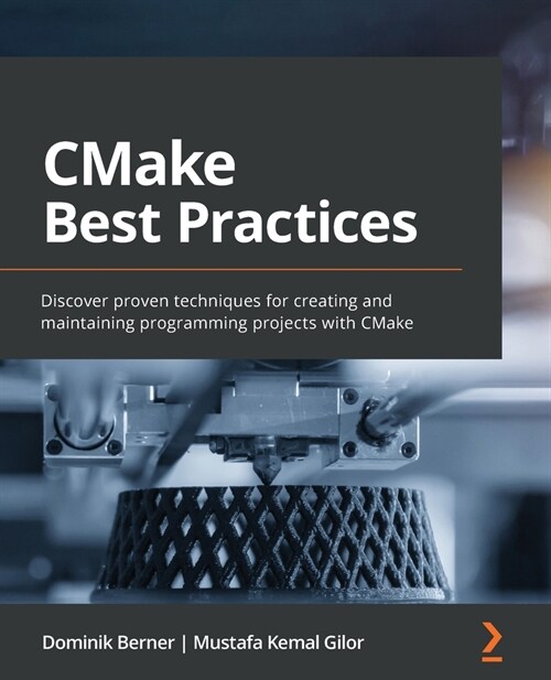 CMake Best Practices : Discover proven techniques for creating and maintaining programming projects with CMake (Paperback)