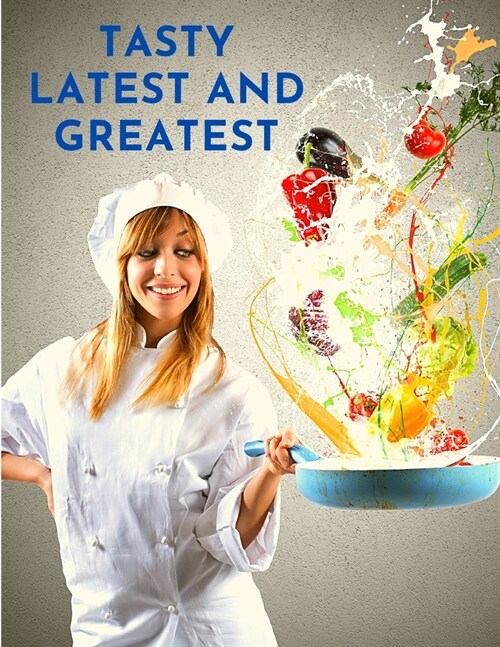 Tasty Latest and Greatest: How to Cook Basically Anything - An Official Cookbook (Paperback)