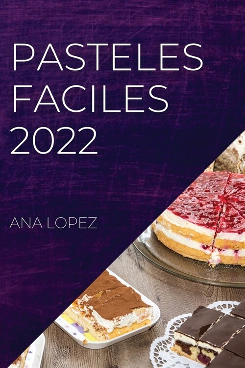 Pasteles Faciles 2022: Deliciosas Y Dulces Recetas Para Principiantes (Paperback)