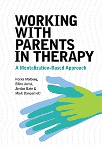 Working with parents in therapy : a mentalization-based approach