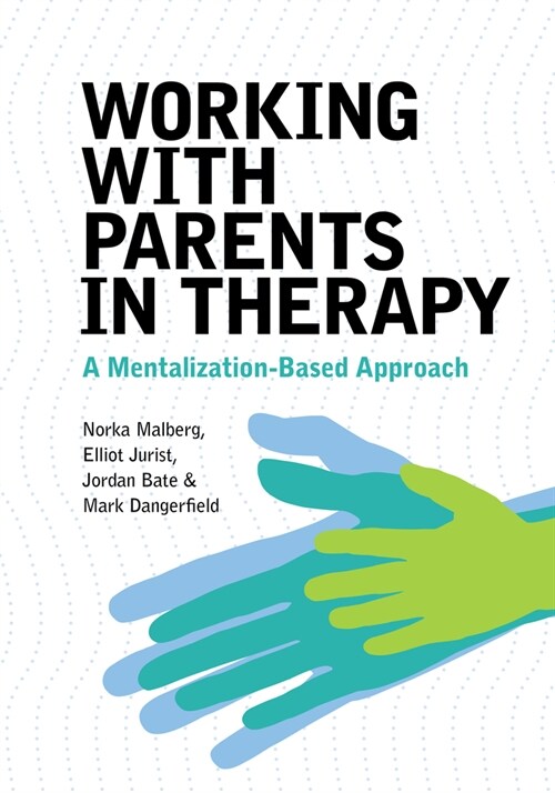 Working with Parents in Therapy: A Mentalization-Based Approach (Paperback)