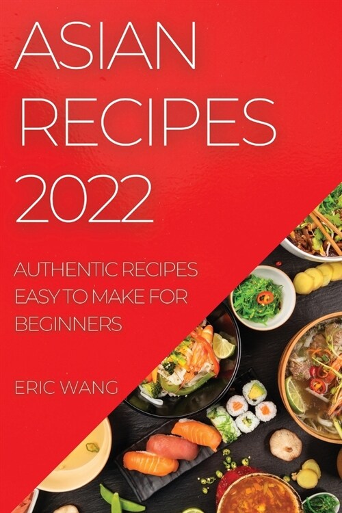 Asian Recipes 2022: Authentic Recipes Easy to Make for Beginners (Paperback)