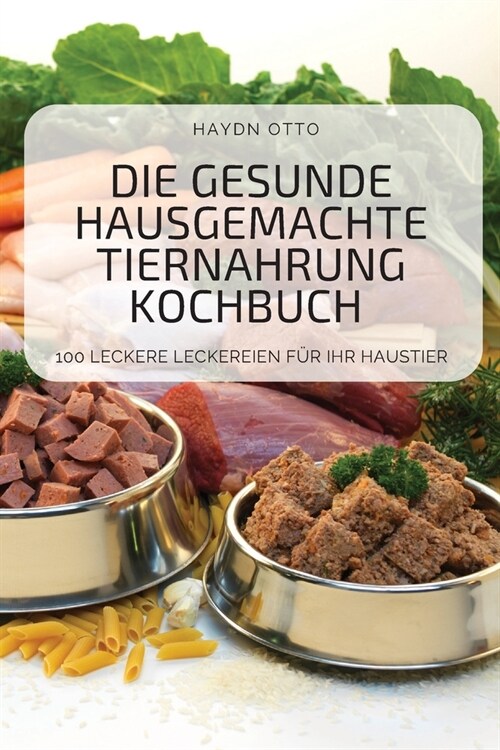 Die Gesunde Hausgemachte Tiernahrung Kochbuch (Paperback)