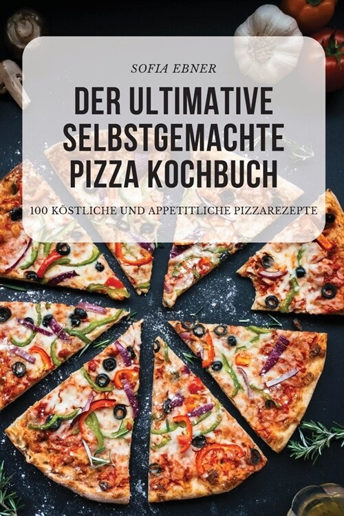 Der Ultimative Selbstgemachte Pizza Kochbuch (Paperback)