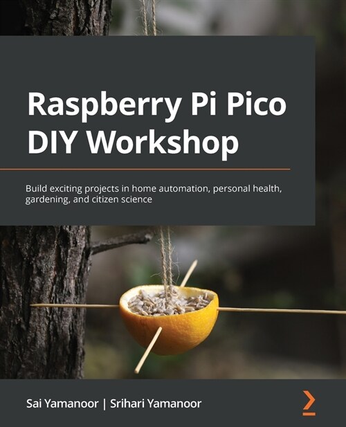 Raspberry Pi Pico DIY Workshop : Build exciting projects in home automation, personal health, gardening, and citizen science (Paperback)