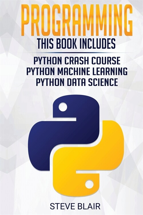 Programming: Python Machine Learning, Python Crash Course, and Python Data Science for Beginners (Paperback)
