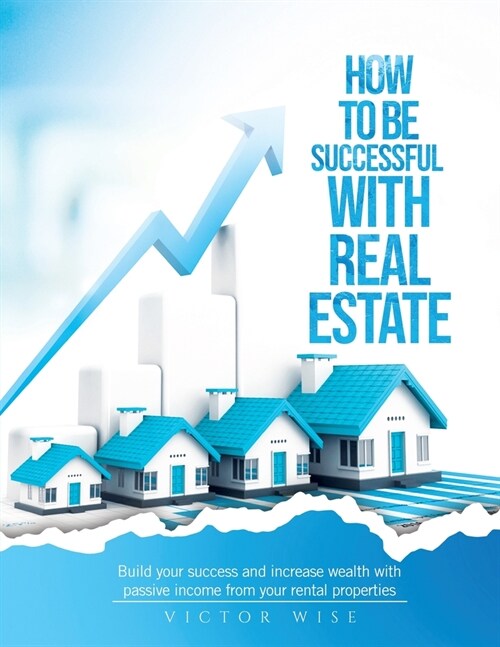 How to be successful with Real Estate Investments: Build your success and increase wealth with passive income from your rental properties (Paperback)