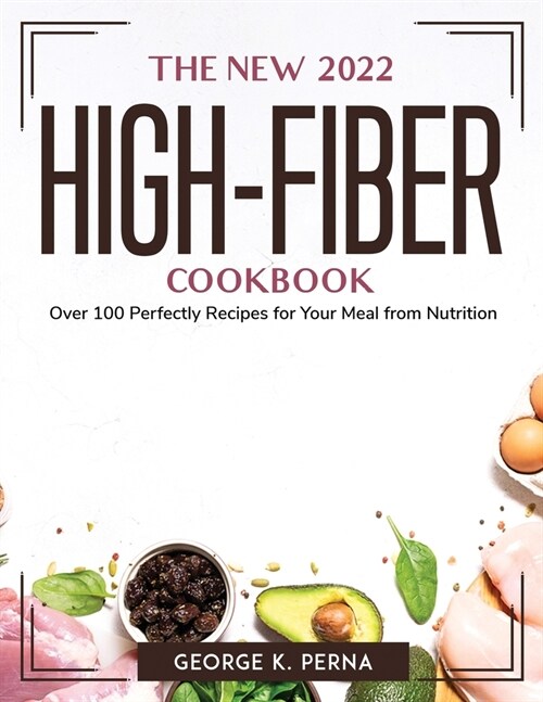 The New 2022 High-Fiber Cookbook: Over 100 Perfectly Recipes for Your Meal from Nutrition (Paperback)