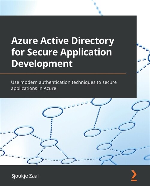 Azure Active Directory for Secure Application Development : Use modern authentication techniques to secure applications in Azure (Paperback)