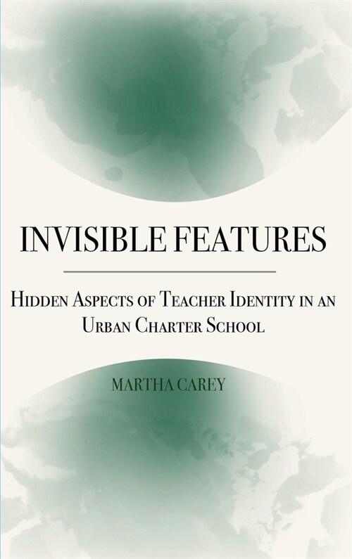 Invisible Features: Hidden Aspects of Teacher Identity in an Urban Charter School (Hardcover)