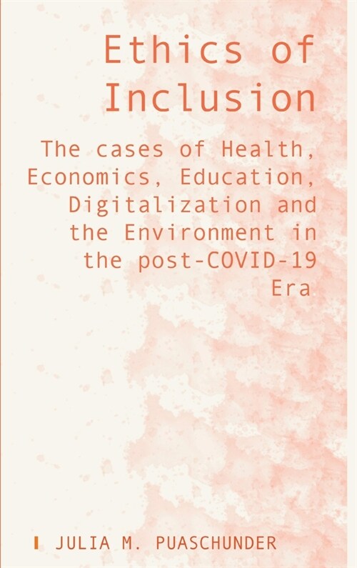 Ethics of Inclusion : The cases of Health, Economics, Education, Digitalization and the Environment in the post-COVID-19 Era (Hardcover)
