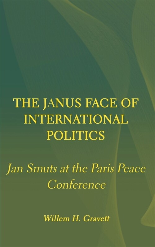 The Janus Face of International Politics : Jan Smuts at the Paris Peace Conference (Hardcover)