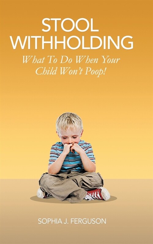 Stool Withholding: What To Do When Your Child Wont Poop! (USA Edition) (Hardcover)