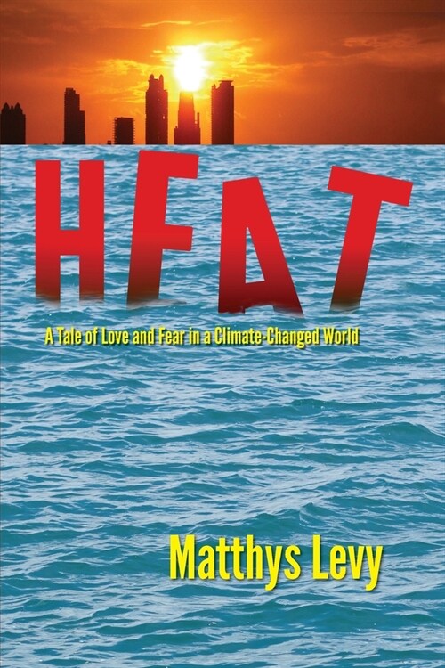 Heat: A Tale of Love and Fear in a Climate-Changed World: A Tale of Love, Fear (Paperback)